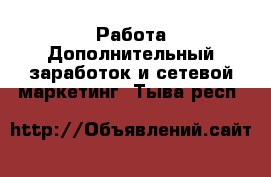 Работа Дополнительный заработок и сетевой маркетинг. Тыва респ.